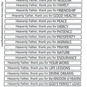 May include: A printable list of blessings and gratitude with the text "Heavenly Father, thank you for..." followed by a list of blessings, such as "GRACE", "WISDOM", "FAMILY", "FRIENDSHIP", "GOOD HEALTH", "PEACE", "MERCY", "PATIENCE", "PROSPERITY", "ANIMALS", "PRAYER", "NATURE", "ENDURANCE", "YOUR WORD", "LIFE LESSONS", "DIVINE DREAMS", "the KINGDOM of HEAVEN", "GOD'S PERFECT LOVE", "BEING MY PROVIDER", and "BUILDING CHARACTER".