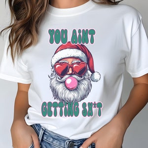 Funny Christmas Shirt or Sweatshirt | You Ain&#39;t Getting Sh*t Santa | Xmas Movie Quote Shirt | Naughty Santa Gift| Christmas Vacation Apparel