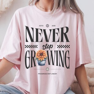 Never Stop Growing T-Shirt | Motivational Unisex Tee | Growth Mindset Shirt |Gardener Gift | Inspirational Plant Lover Tee