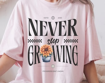 Never Stop Growing T-Shirt | Motivational Unisex Tee | Growth Mindset Shirt |Gardener Gift | Inspirational Plant Lover Tee