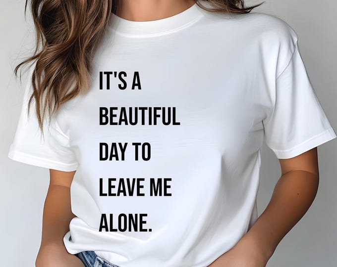 It’s a Beautiful Day to Leave Me Alone Shirt | Funny Introvert T-Shirt | Sarcastic Graphic Tee | Anti-Social Aesthetic | Relatable Shirt