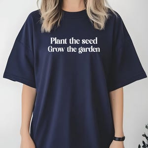 Plant the Seed Grow the Garden T-Shirt | Motivational Growth Tee | Inspirational Gardening Shirt | Positive Graphic Tee | Nature Lover Gift