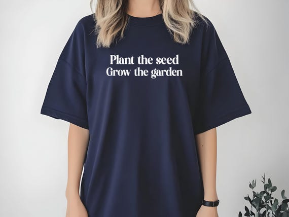 Plant the Seed Grow the Garden T-Shirt | Motivational Growth Tee | Inspirational Gardening Shirt | Positive Graphic Tee | Nature Lover Gift