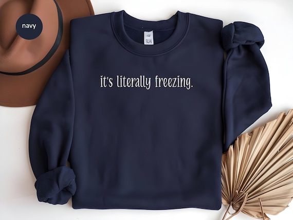 It’s Literally Freezing Sweatshirt | Funny Winter Sweatshirt | Cozy Unisex Crewneck | Cold Weather Holiday Gift
