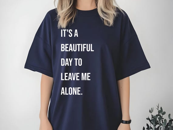 It’s a Beautiful Day to Leave Me Alone Shirt | Funny Introvert T-Shirt | Sarcastic Graphic Tee | Anti-Social Aesthetic | Relatable Shirt