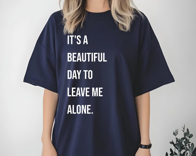 It’s a Beautiful Day to Leave Me Alone Shirt | Funny Introvert T-Shirt | Sarcastic Graphic Tee | Anti-Social Aesthetic | Relatable Shirt