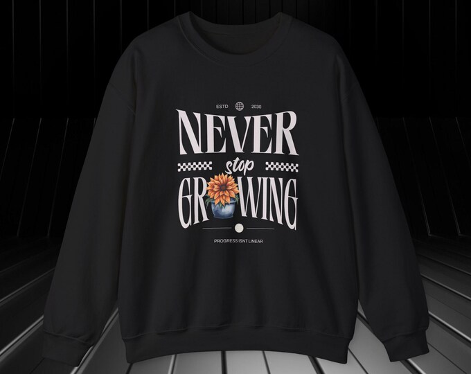 Never Stop Growing Sweatshirt | Motivational Crewneck | Cozy Gift for Friends | Inspirational Unisex Apparel | Growth Mindset Clothing