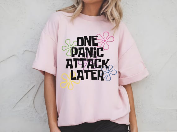 One Panic Attack Later T-Shirt | Funny Mental Health Graphic Tee | Trendy Unisex Shirt | Anxiety Awareness Shirt | Relatable Humor Tee