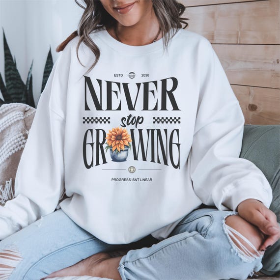 Never Stop Growing Sweatshirt | Motivational Crewneck | Cozy Gift for Friends | Inspirational Unisex Apparel | Growth Mindset Clothing