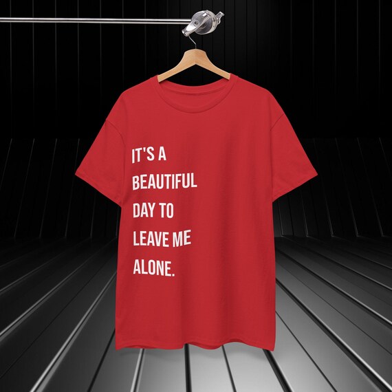 It’s a Beautiful Day to Leave Me Alone Shirt | Funny Introvert T-Shirt | Sarcastic Graphic Tee | Anti-Social Aesthetic | Relatable Shirt