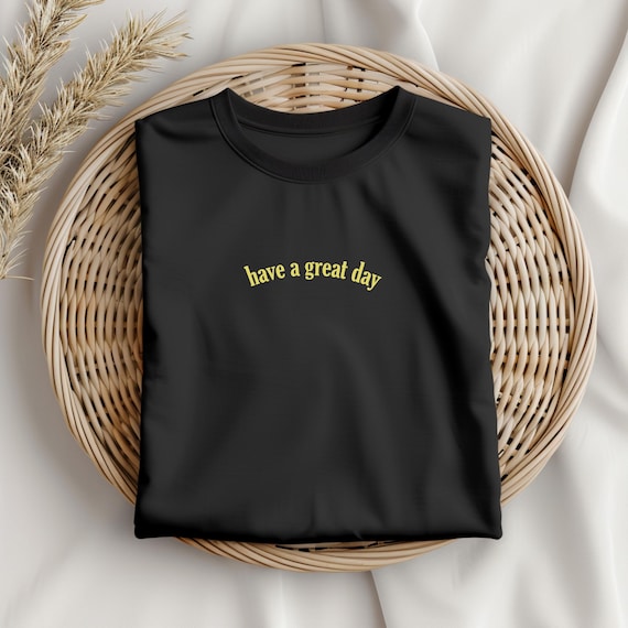 Have a Great Day T-Shirt | Positive Reminder Graphic Tee | Casual Everyday Unisex Shirt | Inspirational Quote T-Shirt | Feel-Good Gift Tee