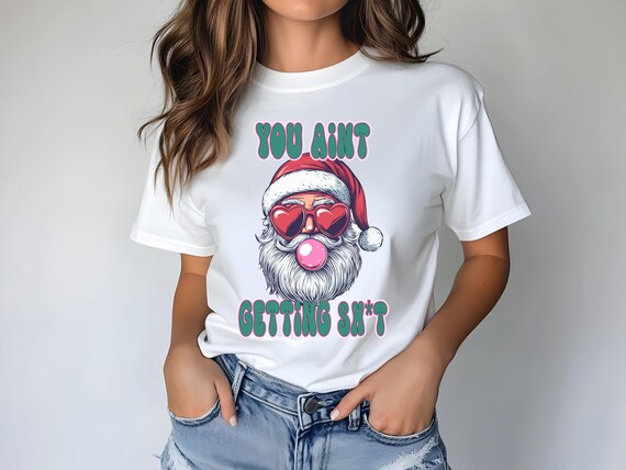 Funny Christmas Shirt or Sweatshirt | You Ain't Getting Sh*t Santa | Xmas Movie Quote Shirt | Naughty Santa Gift| Christmas Vacation Apparel