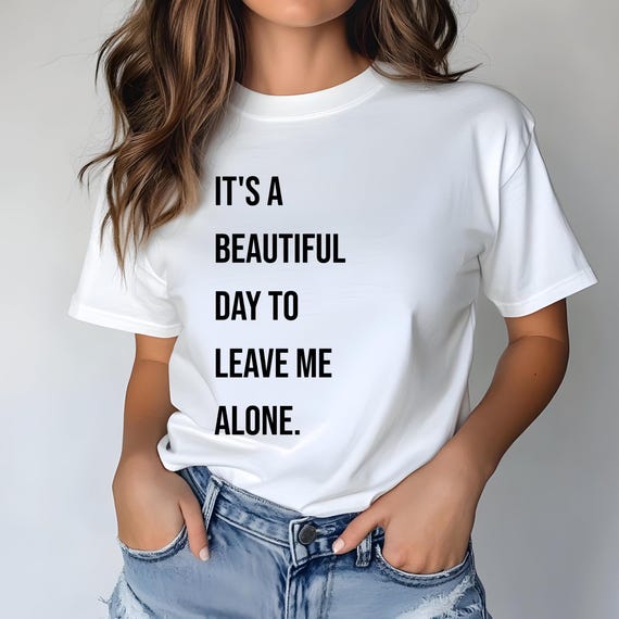 It’s a Beautiful Day to Leave Me Alone Shirt | Funny Introvert T-Shirt | Sarcastic Graphic Tee | Anti-Social Aesthetic | Relatable Shirt