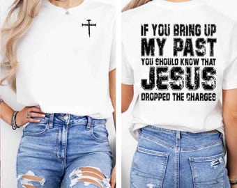 If You Bring Up My Past You Should Know Jesus Dropped The Charges T-Shirt, Christian Faith Sweatshirt, Religious Graphic Tee, Bible Quote