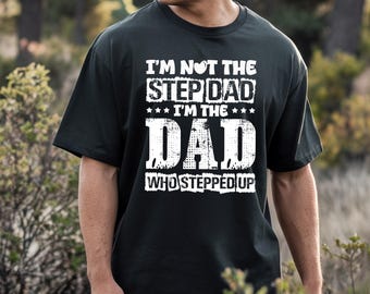 I&#39;m Not The Step Dad I&#39;m The Dad Who Stepped Up Shirt, Stepped Up Dad Shirt, Step Dad Shirt, Step Dad Gift, Best Gift For Step Dad