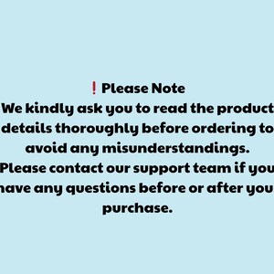 May include: Text on a light blue background reads "! Please Note We kindly ask you to read the product details thoroughly before ordering to avoid any misunderstandings. Please contact our support team if you have any questions before or after your purchase."