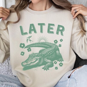 Later Gator T-shirt, Funny Womens Sweatshirt, Offensive shirt, Alligator Shirts, See U Later Sweatshirt, Crocodile Shirts, Shirt for Women