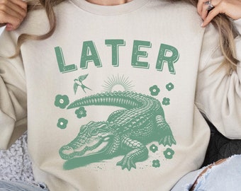 Later Gator Sweatshirt: Funny Alligator Graphic Tee