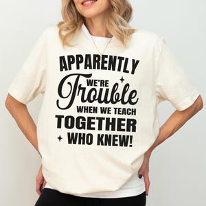 Teacher T-shirt, Apparently We're Trouble Together Shirt, Back To School Teacher Sweatshirt,  Funny BFF Bestie Hoodie, Appreciation Gift