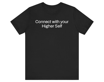 Connect With Your Higher Self Shirt, Spiritual Awakening Tee, Consciousness T-Shirt, Mindfulness Quote Shirt, Minimalist Unisex Graphic Tee
