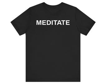 Meditate Shirt, Mindfulness Tee, Spiritual Awakening T-Shirt, Consciousness Quote Shirt, Minimalist Meditation Unisex Graphic Tee