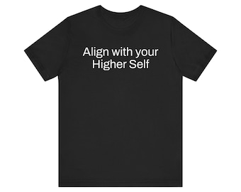 Align with Your Higher Self Shirt, Spiritual Awakening Tee, Consciousness T-Shirt, Mindfulness Quote Shirt, Minimalist Unisex Graphic Tee