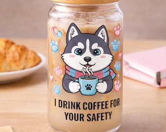 Husky Coffee Sipper Glass 16oz | Funny Dog Lover Glass Cup | I Drink Coffee For Your Safety | Cute Puppy Coffee Tumbler