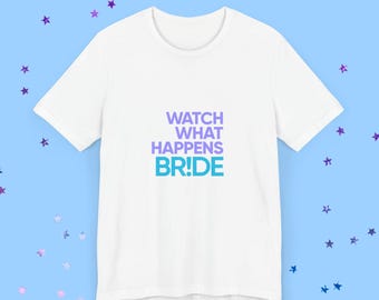 Watch What Happens Bride T-Shirt - Bravo Bachelorette Party Tee