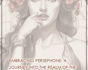 Embracing Persephone, A Guide to the Goddess of Life, Death and Rebirth - Grimoire Printable PDF - Deity & Divination