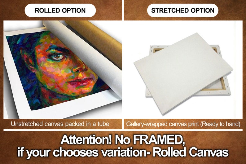 May include: Two options for canvas prints. The first option shows a rolled canvas print with a colorful painting of a person's face. The second option shows a stretched canvas print with a white background. The text reads 'Rolled Option', 'Stretched Option', 'Unstretched canvas packed in a tube', 'Gallery-wrapped canvas print (Ready to hand)', 'Attention! No FRAMED, if your chooses variation- Rolled Canvas'.