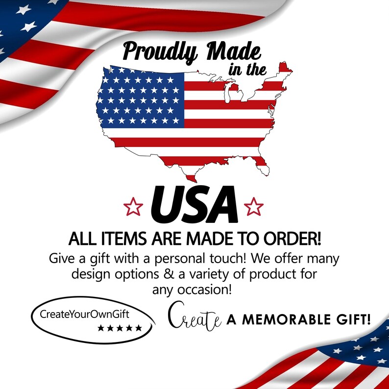 May include: A red, white, and blue American flag with the words 'Proudly Made in the USA' and 'All Items Are Made to Order!' printed on it. The text also says 'Give a gift with a personal touch! We offer many design options & a variety of product for any occasion!' and 'Create A MEMORABLE GIFT!' The text 'Create Your OwnGift' is also printed on the image with five stars below it.