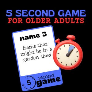 May include: A game for older adults with a red timer and a card that says "name 3 items that might be in a garden shed." The game is called "5 Second Game."