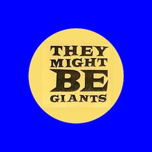 May include: A yellow circle with the text "THEY MIGHT BE GIANTS" in black letters.