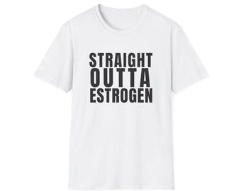 May include: White t-shirt with the phrase "STRAIGHT OUTTA ESTROGEN" printed in bold, black capital letters. The shirt has a crew neck and short sleeves. The text is centered on the front of the shirt.