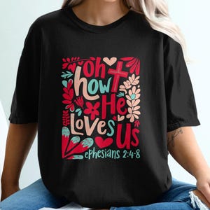 Oh How He Loves Us T-Shirt, Ephesians Bible Verse Shirt, Christian Apparel, Religious Tee, Faith Based, Gift for Christians, Floral Design