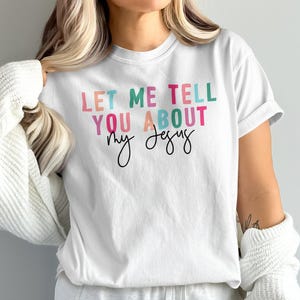 Let Me Tell You About My Jesus T-Shirt, Christian Faith Shirt, Religious Gift, Inspirational Tee, Colorful Design, Jesus Lover Apparel