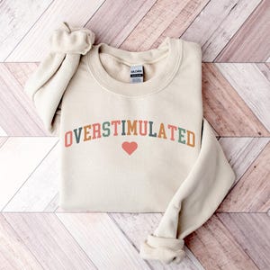 Overstimulated Sweatshirt Sarcastic Gift Anxiety Sweatshirt Mental Health Shirt Humorous Crewneck Gift For Her hoody for therapist
