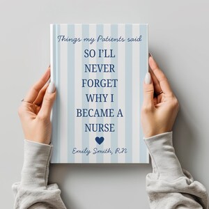 May include: A book with a light blue and white striped cover is held by two hands. The cover reads "Things my Patients said, SO I'LL NEVER FORGET WHY I BECAME A NURSE" with a blue heart and "Emily Smith, RN".