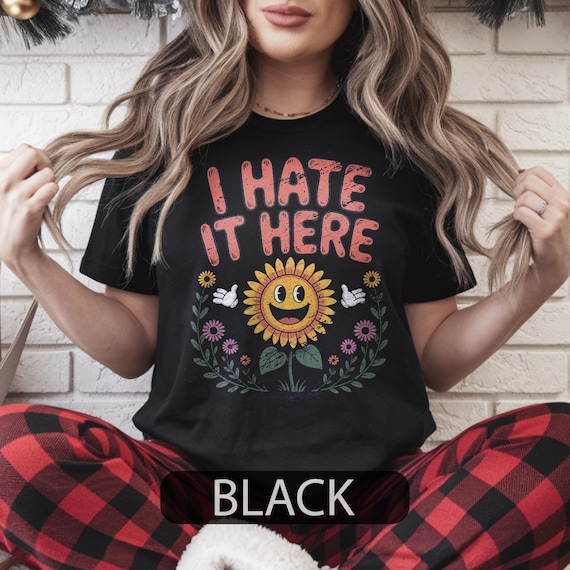 I Hate It Here Sunflower Shirt, Funny Sarcastic Tee, Existential Dread, Relatable Humor Gift, Cottagecore Goth, Anti-Social Apparel