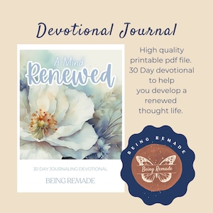 May include: A 30-day journaling devotional titled "A Mind Renewed" with a watercolor illustration of a white flower. The devotional is designed to help develop a renewed thought life. The logo for Being Remade is a blue circle with a brown butterfly and the text "Being Remade".