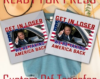 Get In Loser Ready To Press, Trump 2024 Transfers, Make Great America Again Dtf, Heat Transfer, High Quality Transfer, Ready For Ship