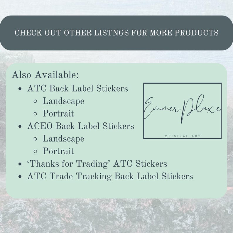 May include: A text-based image listing different types of stickers available for purchase. The text reads "Also Available:" followed by a list of sticker types, including "ATC Back Label Stickers", "ACEO Back Label Stickers", "'Thanks for Trading' ATC Stickers", and "ATC Trade Tracking Back Label Stickers". The image also includes the text "Emmer Plaxe ORIGINAL ART".
