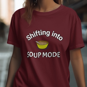 Funny Shifting Into Soup Mode T-Shirt, Quirky Soup Lover Graphic Tee, Humorous Soup Enthusiast Shirt, Casual Everyday Wear