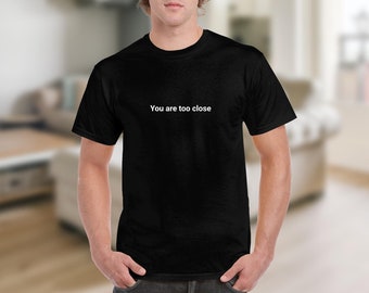 Funny You Are Too Close Text Print T-Shirt, Humorous Graphic Tee for Casual Wear, Novelty Shirt for Men and Women, Unique Statement Tee