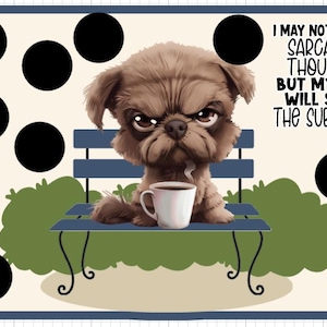May include: A humorous illustration features a grumpy-looking brown dog with a coffee cup, sitting on a blue bench. The text reads, "I may not say my sarcastic thoughts but my face will show the subtitles." Black circles surround the image.