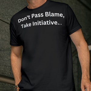 Könnte beinhalten: Schwarzes T-Shirt mit weißem Text, der "Don't Pass Blame, Take Initiative..." lautet.