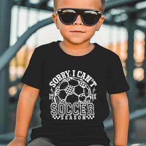 Sorry I Can&#39;t It Is Soccer Season Youth Soccer Shirt