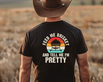 Feed Me Brisket and Tell Me I'm Pretty T Shirt