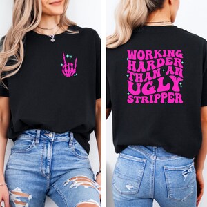 Working Harder Than An Ugly Stripper T Shirt
