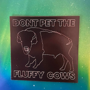 Dont Pet The Fluffy Cows